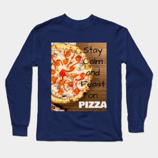 Stay Calm and Feast on PIZZA Long Sleeve T-Shirt